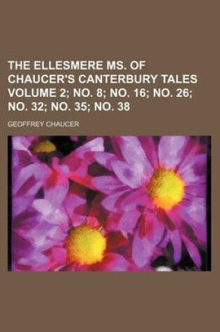 Cover of The Ellesmere Ms. of Chaucer's Canterbury Tales Volume 2; No. 8; No. 16; No. 26; No. 32; No. 35; No. 38