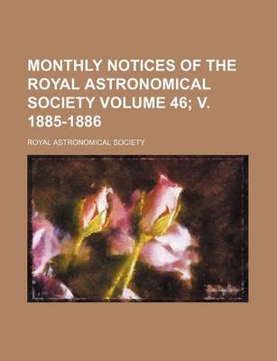 Book cover for Monthly Notices of the Royal Astronomical Society Volume 46; V. 1885-1886