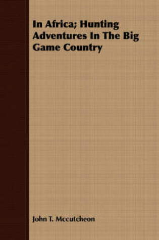 Cover of In Africa; Hunting Adventures In The Big Game Country