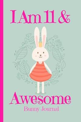 Book cover for Bunny Journal I Am 11 & Awesome