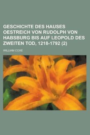 Cover of Geschichte Des Hauses Oestreich Von Rudolph Von Habsburg Bis Auf Leopold Des Zweiten Tod, 1218-1792 (2)