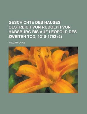 Book cover for Geschichte Des Hauses Oestreich Von Rudolph Von Habsburg Bis Auf Leopold Des Zweiten Tod, 1218-1792 (2)
