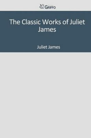 Cover of The Classic Works of Juliet James