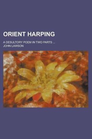 Cover of Orient Harping; A Desultory Poem in Two Parts ...