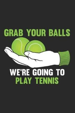 Cover of Grab Your Balls. We're Going to Play Tennis.