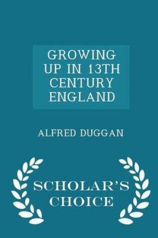 Cover of Growing Up in 13th Century England - Scholar's Choice Edition
