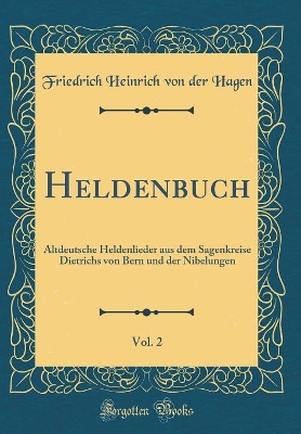 Book cover for Heldenbuch, Vol. 2: Altdeutsche Heldenlieder aus dem Sagenkreise Dietrichs von Bern und der Nibelungen (Classic Reprint)