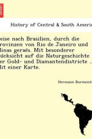 Cover of Reise Nach Brasilien, Durch Die Provinzen Von Rio de Janeiro Und Minas Gerae S. Mit Besonderer Ru Cksicht Auf Die Naturgeschichte Der Gold- Und Diamantendistricte ... Mit Einer Karte.