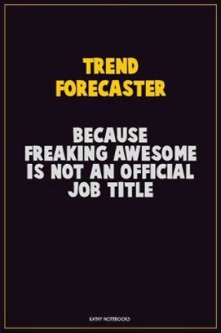 Cover of Trend Forecaster, Because Freaking Awesome Is Not An Official Job Title