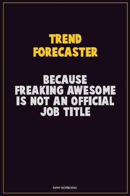 Book cover for Trend Forecaster, Because Freaking Awesome Is Not An Official Job Title