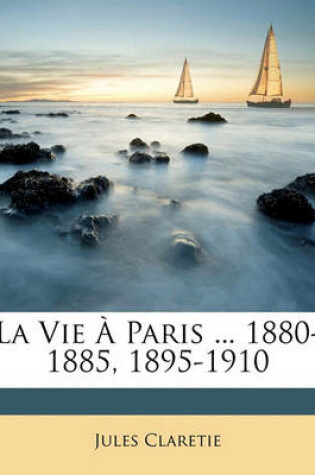 Cover of La Vie a Paris ... 1880-1885, 1895-1910