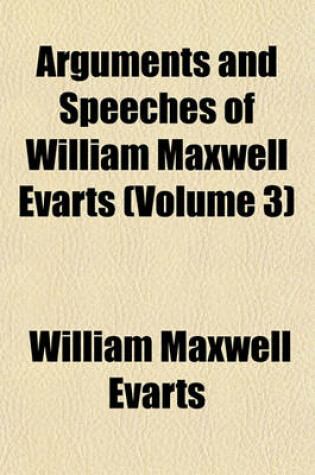 Cover of Arguments and Speeches of William Maxwell Evarts (Volume 3)