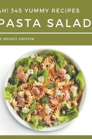 Cover of Ah! 345 Yummy Pasta Salad Recipes