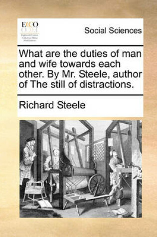 Cover of What Are the Duties of Man and Wife Towards Each Other. by Mr. Steele, Author of the Still of Distractions.