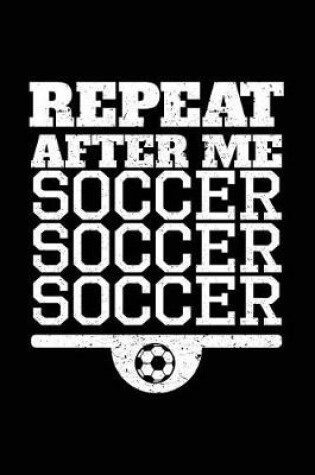 Cover of Repeat After Me Soccer Soccer Soccer