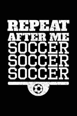 Book cover for Repeat After Me Soccer Soccer Soccer