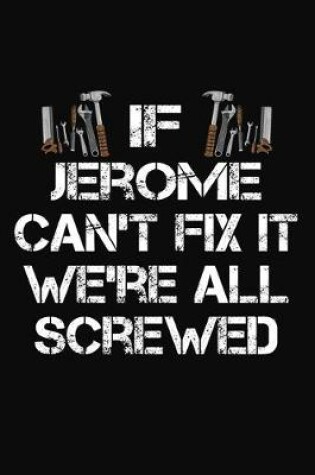 Cover of If Jerome Can't Fix It We're All Screwed