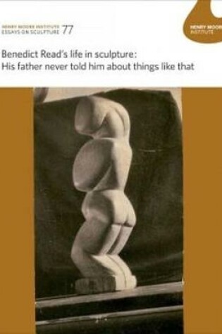 Cover of Benedict Read’s life in sculpture: His father never told him about things like that