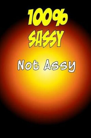 Cover of 100% Sassy Not Assy