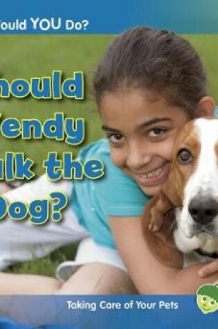 Cover of Should Wendy Walk the Dog?: Taking Care of Your Pets (What Would You Do?)