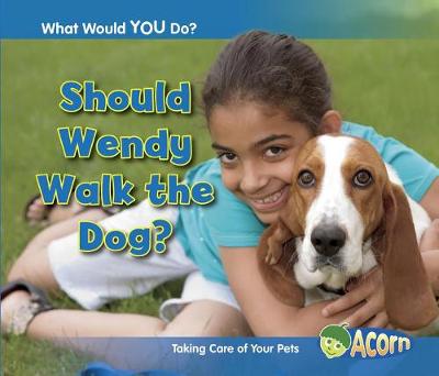 Book cover for Should Wendy Walk the Dog?: Taking Care of Your Pets (What Would You Do?)