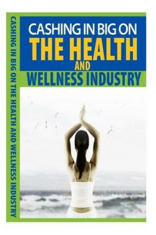 Cover of Cashing in Big on the Health and Wellness Industry