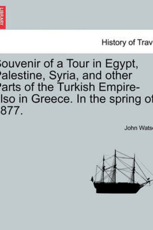Cover of Souvenir of a Tour in Egypt, Palestine, Syria, and Other Parts of the Turkish Empire-Also in Greece. in the Spring of 1877.