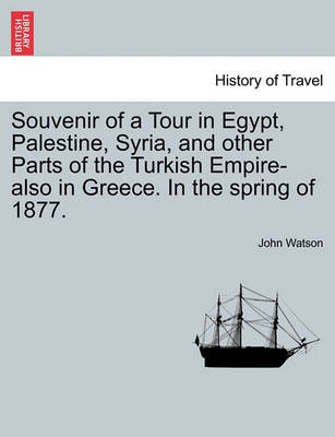 Book cover for Souvenir of a Tour in Egypt, Palestine, Syria, and Other Parts of the Turkish Empire-Also in Greece. in the Spring of 1877.