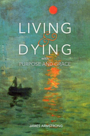 Cover of Living and Dying with Purpose and Grace