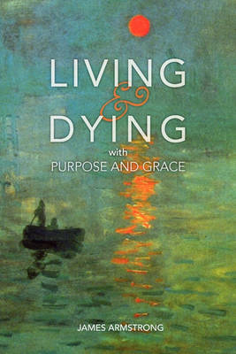 Book cover for Living and Dying with Purpose and Grace