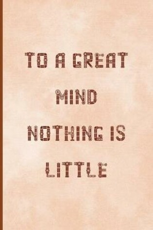 Cover of To A Great Mind, Nothing Is Little
