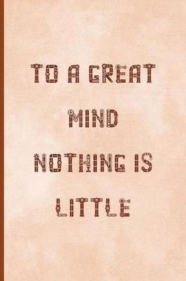 Book cover for To A Great Mind, Nothing Is Little