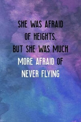 Cover of She Was Afraid Of Heights, But She Was Much More Afraid Of Never Flying