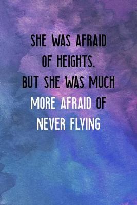 Book cover for She Was Afraid Of Heights, But She Was Much More Afraid Of Never Flying
