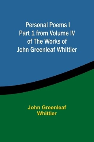 Cover of Personal Poems IPart 1 from Volume IV of The Works of John Greenleaf Whittier