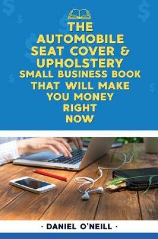 Cover of The Automobile Seat Cover & Upholstery Small Business Book That Will Make You Mo