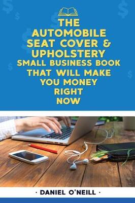 Book cover for The Automobile Seat Cover & Upholstery Small Business Book That Will Make You Mo