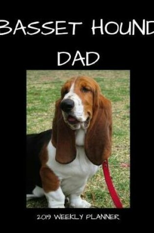 Cover of Basset Hound Dad 2019 Weekly Planner