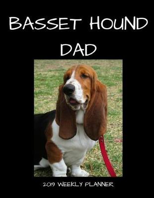 Book cover for Basset Hound Dad 2019 Weekly Planner