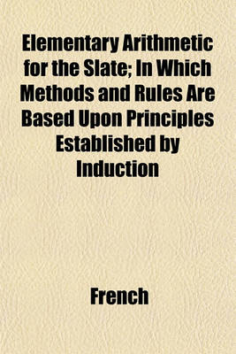 Book cover for Elementary Arithmetic for the Slate; In Which Methods and Rules Are Based Upon Principles Established by Induction
