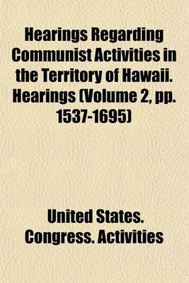 Book cover for Hearings Regarding Communist Activities in the Territory of Hawaii. Hearings (Volume 2, Pp. 1537-1695)