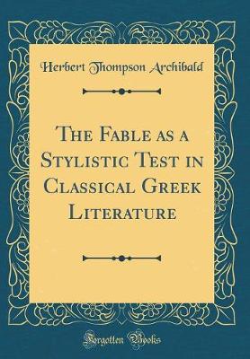 Cover of The Fable as a Stylistic Test in Classical Greek Literature (Classic Reprint)