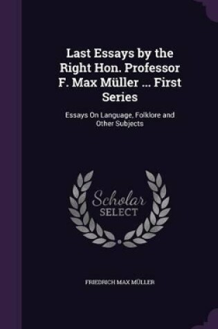 Cover of Last Essays by the Right Hon. Professor F. Max Müller ... First Series