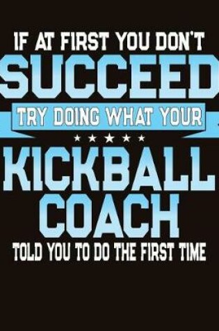 Cover of If At First You Don't Succeed Try Doing What Your Kickball Coach Told You To Do The First Time