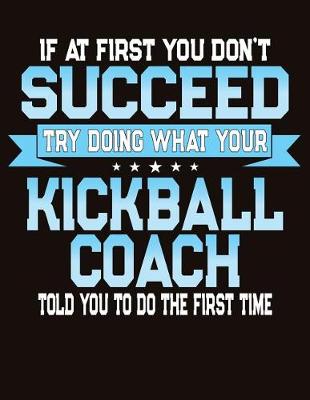 Book cover for If At First You Don't Succeed Try Doing What Your Kickball Coach Told You To Do The First Time