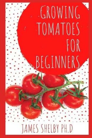 Cover of Growing Tomatoes for Beginners