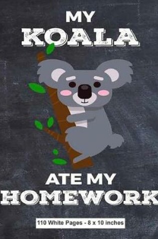 Cover of My Koala Ate My Homework 110 White Pages 8x10 inches