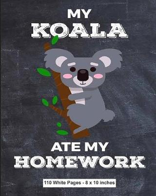 Book cover for My Koala Ate My Homework 110 White Pages 8x10 inches