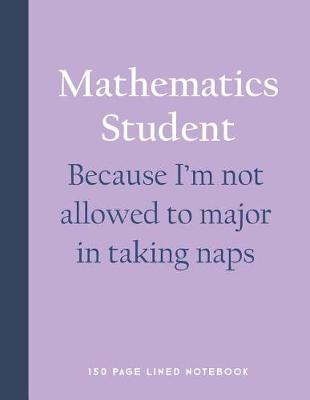 Book cover for Mathematics Student - Because I'm Not Allowed to Major in Taking Naps