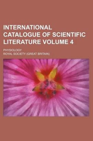 Cover of International Catalogue of Scientific Literature Volume 4; Physiology